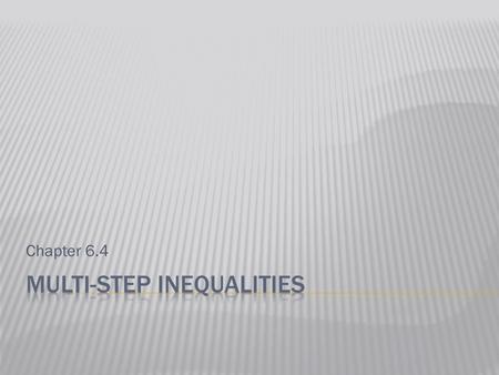 Chapter 6.4.  Reminder: What are we trying to do when we solve an inequality?  Answer:  To get the variable by itself.
