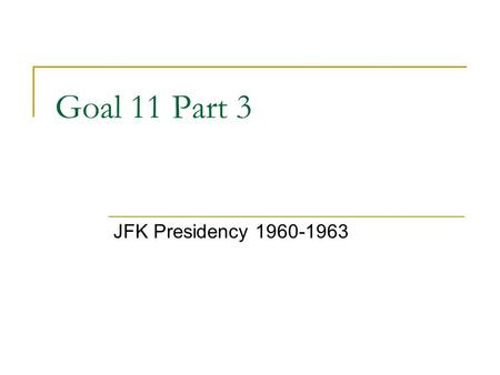 Goal 11 Part 3 JFK Presidency 1960-1963. Election of 1960 John F. Kennedy (DEM.) defeated Richard M. Nixon (REP) Reasons: (1) JFK supported Civil Rights.