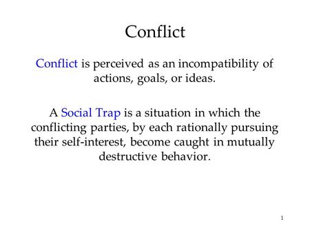 1 Conflict Conflict is perceived as an incompatibility of actions, goals, or ideas. A Social Trap is a situation in which the conflicting parties, by each.