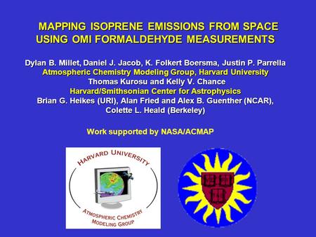 MAPPING ISOPRENE EMISSIONS FROM SPACE USING OMI FORMALDEHYDE MEASUREMENTS Dylan B. Millet, Daniel J. Jacob, K. Folkert Boersma, Justin P. Parrella Atmospheric.