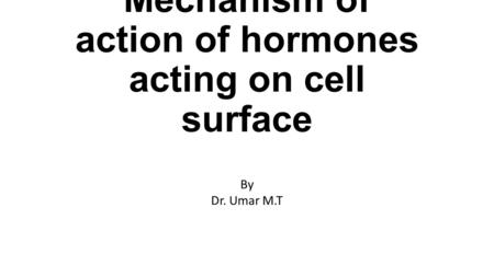 Mechanism of action of hormones acting on cell surface By Dr. Umar M.T.