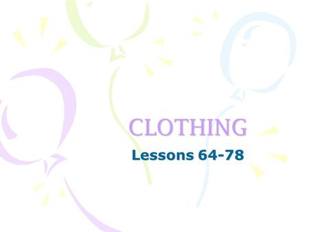 CLOTHING Lessons 64-78. Keep the right thing in the right place.
