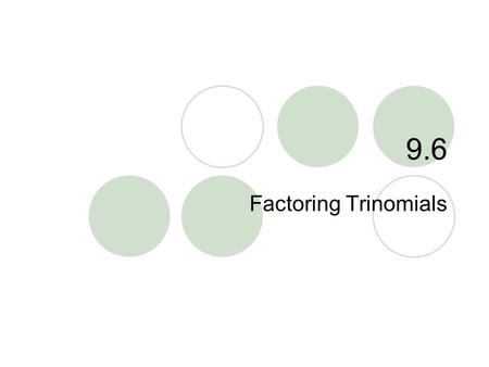 9.6 Factoring Trinomials. 9.6 – Factoring Trinomials Goals / “I can…”  Factor trinomials in the form ax + bx + c 2.