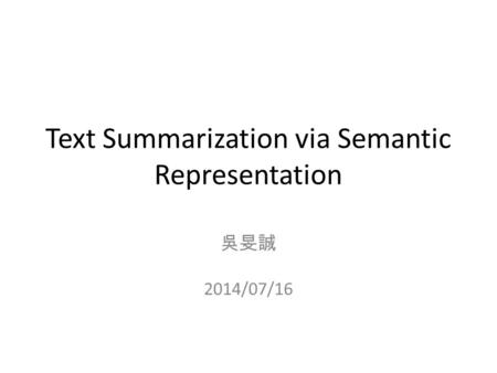 Text Summarization via Semantic Representation 吳旻誠 2014/07/16.