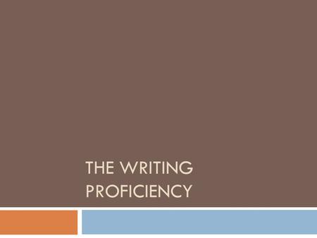 THE WRITING PROFICIENCY. Basic Information  It is an every changing test  Many changes in the past-got rid of narrative  Next year the test will be.
