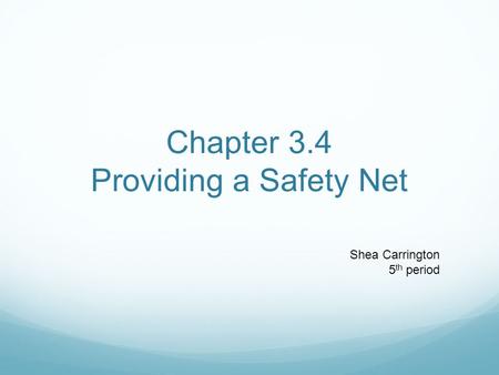 Chapter 3.4 Providing a Safety Net Shea Carrington 5 th period.