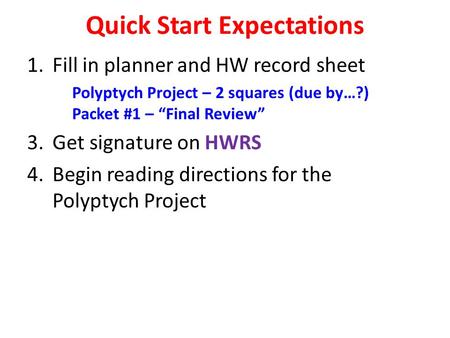 Quick Start Expectations 1.Fill in planner and HW record sheet Polyptych Project – 2 squares (due by…?) Packet #1 – “Final Review” 3.Get signature on HWRS.