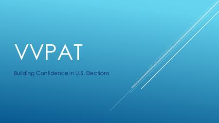 VVPAT Building Confidence in U.S. Elections. WHAT IS VVPAT ? Voter-verifiable paper audit trail Requires the voting system to print a paper ballot containing.