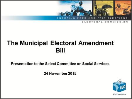 The Municipal Electoral Amendment Bill Presentation to the Select Committee on Social Services 24 November 2015.