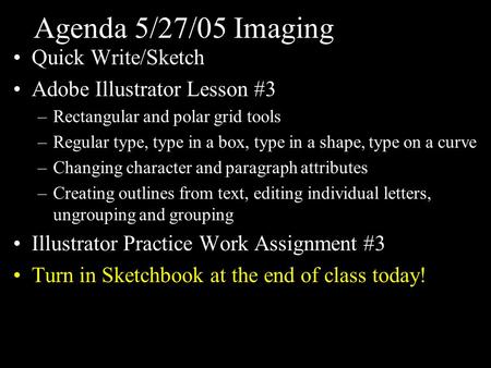 Agenda 5/27/05 Imaging Quick Write/Sketch Adobe Illustrator Lesson #3 –Rectangular and polar grid tools –Regular type, type in a box, type in a shape,