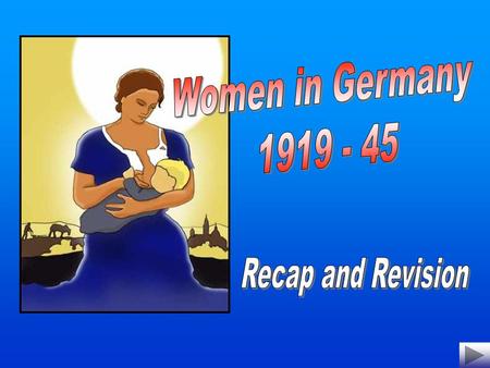 The role of women in Germany 1919-45 Weimar GermanyNazi Germany Freedom to vote Not allowed to go to university Complete this diagram.
