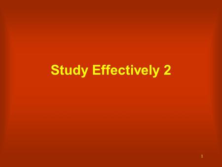 1 Study Effectively 2. 2 Your memory When you want to remember things, make lots of beginnings and endings to your study sessions Study in short bursts.