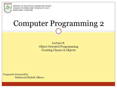 Computer Programming 2 Lecture 8: Object Oriented Programming Creating Classes & Objects Prepared & Presented by: Mahmoud Rafeek Alfarra MINISTRY OF EDUCATION.