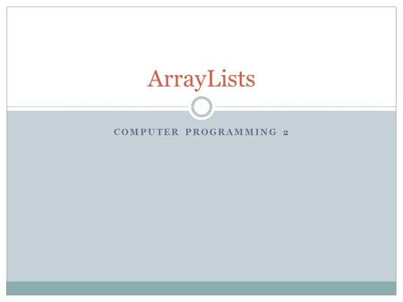 COMPUTER PROGRAMMING 2 ArrayLists. Objective/Essential Standard Essential Standard 3.00Apply Advanced Properties of Arrays Essential Indicator 3.02 Apply.