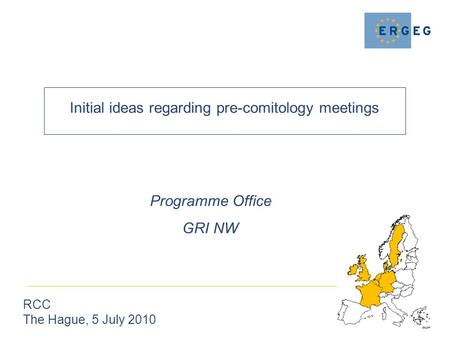 Initial ideas regarding pre-comitology meetings RCC The Hague, 5 July 2010 Programme Office GRI NW.