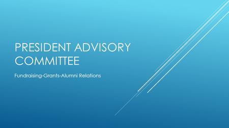PRESIDENT ADVISORY COMMITTEE Fundraising-Grants-Alumni Relations.