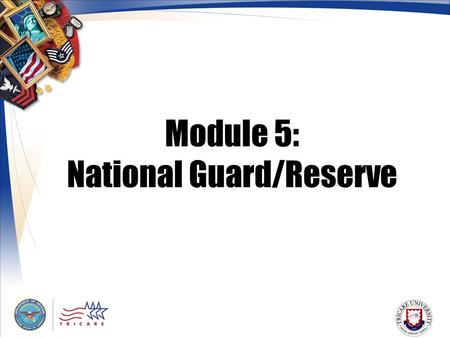 Module 5: National Guard/Reserve. 2 Module Objectives After this module, you should be able to: Explain TRICARE coverage for Guard/Reserve members on.