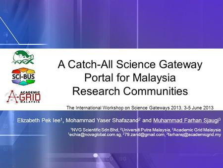 A Catch-All Science Gateway Portal for Malaysia Research Communities The International Workshop on Science Gateways 2013, 3-5 June 2013 Elizabeth Pek Iee.