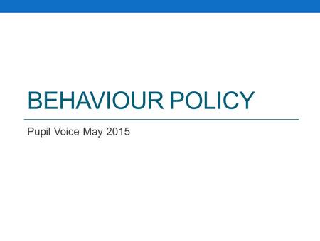 BEHAVIOUR POLICY Pupil Voice May 2015. Pupil Voice We have discussed rewards and sanctions within whole pupil voice sessions We collected all the ideas.