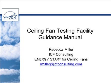 Ceiling Fan Testing Facility Guidance Manual Rebecca Miller ICF Consulting E NERGY S TAR ® for Ceiling Fans