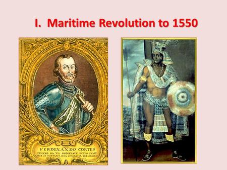 I. Maritime Revolution to 1550. A. Regional Voyages --Existed for thousands of years Overland trade routes through 1000’s C.E.: 1. C. Asians into India,