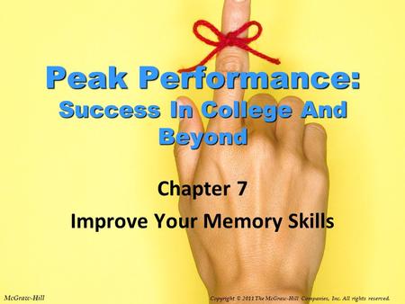 McGraw-Hill Copyright © 2011 The McGraw-Hill Companies, Inc. All rights reserved. Peak Performance: Success In College And Beyond Chapter 7 Improve Your.
