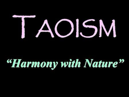 T AOISM “Harmony with Nature”. Taoism The idea of Tao is central to understanding the Chinese The idea of Tao is central to understanding the Chinese.
