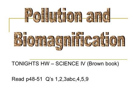 TONIGHTS HW – SCIENCE IV (Brown book) Read p48-51 Q’s 1,2,3abc,4,5,9.