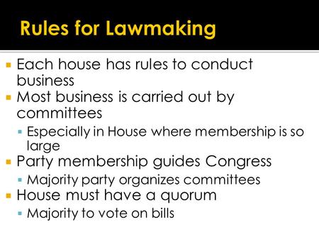  Each house has rules to conduct business  Most business is carried out by committees  Especially in House where membership is so large  Party membership.