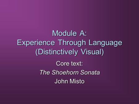 Module A: Experience Through Language (Distinctively Visual) Core text: The Shoehorn Sonata John Misto.
