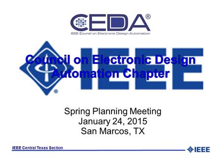 IEEE Central Texas Section Spring Planning Meeting January 24, 2015 San Marcos, TX.