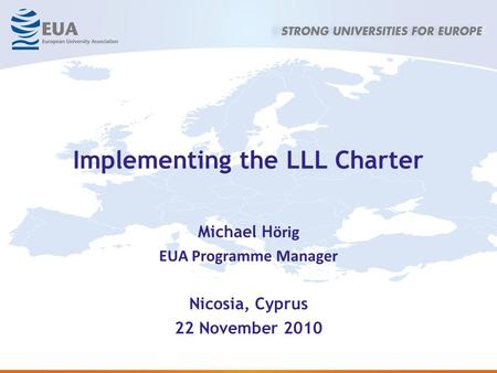 Implementing the LLL Charter Michael H örig EUA Programme Manager Nicosia, Cyprus 22 November 2010.