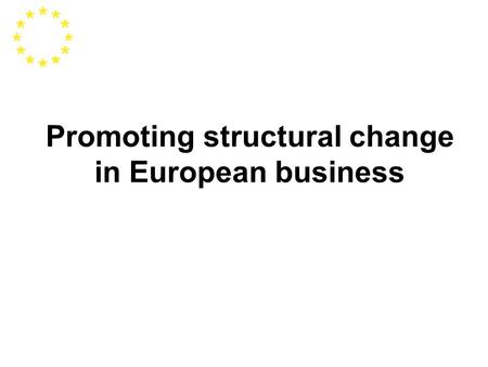 Promoting structural change in European business.