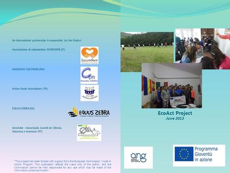 EcoAct Project June 2013 This project has been funded with support from the European Commission, Youth in Action Program. This publication reflects the.
