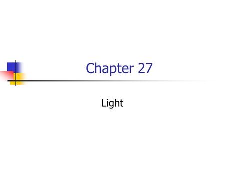 Chapter 27 Light. The Definition of Light The current scientific definition of Light is a photon carried on a wave front. This definition incorporates.