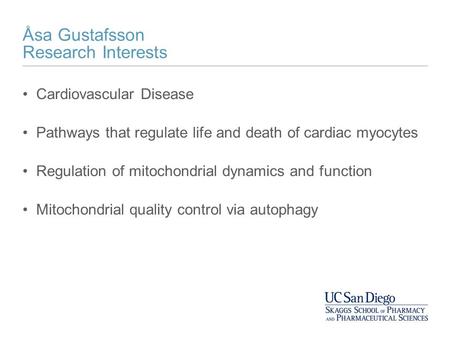 Åsa Gustafsson Research Interests Cardiovascular Disease Pathways that regulate life and death of cardiac myocytes Regulation of mitochondrial dynamics.