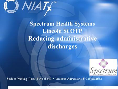 Overview Spectrum Health Systems Lincoln St OTP Reducing administrative discharges.