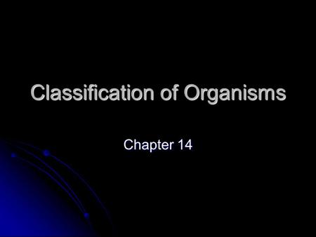 Classification of Organisms Chapter 14. Basic Biological Organization Atoms are organized into molecules Atoms are organized into molecules Cells are.
