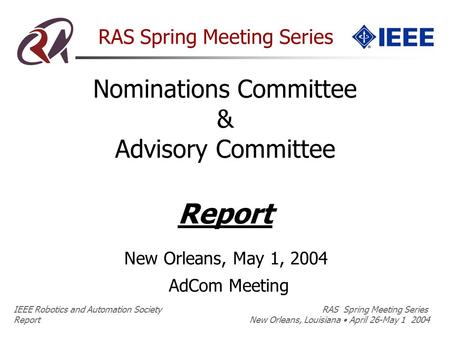 IEEE Robotics and Automation Society RAS Spring Meeting Series Report New Orleans, Louisiana April 26-May 1 2004 RAS Spring Meeting Series New Orleans,