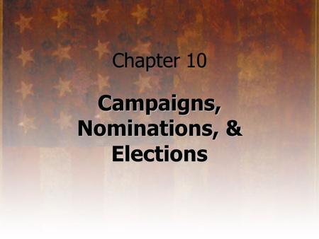Chapter 10 Campaigns, Nominations, & Elections. Why Do People Run for Office? There are two categories of people who run for office: self-starters and.
