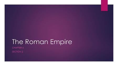 The Roman Empire CHAPTER 6 SECTION 2. Under the Roman Empire government, society, economy, and culture are transformed. With increasing wealth and growing.