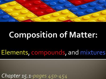 Chapter 15.1-pages 450-454.  Describe a pure substance and a mixture.  Compare and contrast pure substances and mixtures.  List examples of characteristics.