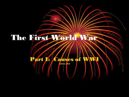 The First World War Part I: Causes of WWI Adams 2009.