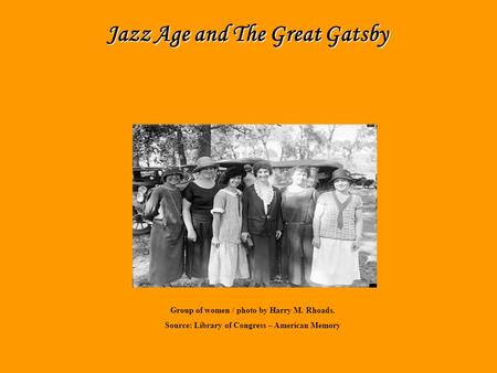 Jazz Age By: Janice Jazz Age and The Great Gatsby Group of women / photo by Harry M. Rhoads. Source: Library of Congress – American Memory.