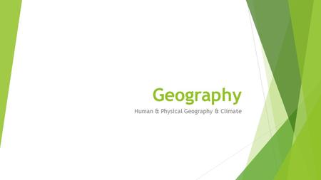 Geography Human & Physical Geography & Climate. Human and Physical Geography  The study of the environment, people, and the resources they use  Geography.