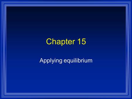 Chapter 15 Applying equilibrium. The Common Ion Effect l When the salt with the anion of a weak acid is added to that acid, l It reverses the dissociation.