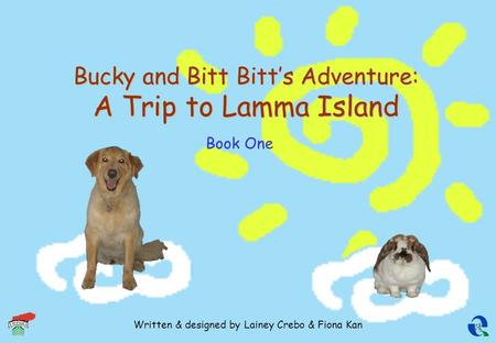 Bucky and Bitt Bitt’s Adventure: A Trip to Lamma Island Written & designed by Lainey Crebo & Fiona Kan Book One.