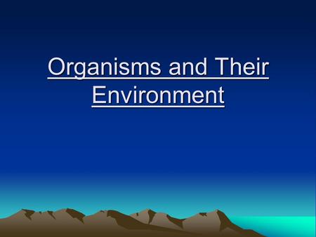 Organisms and Their Environment. Why are we studying the environment? -Understanding what affects the environment is important because it’s where we live!