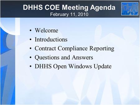 DHHS COE Meeting Agenda February 11, 2010 Welcome Introductions Contract Compliance Reporting Questions and Answers DHHS Open Windows Update.