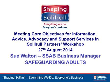 Shaping Solihull – Everything We Do, Everyone’s Business Meeting Core Objectives for Information, Advice, Advocacy and Support Services in Solihull Partners'